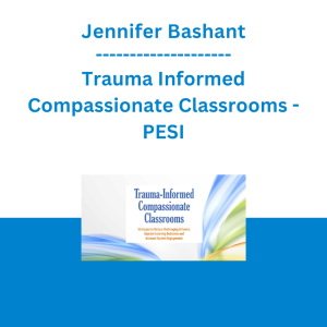 Jennifer Bashant - Trauma Informed Compassionate Classrooms: Strategies to Reduce Challenging Behavior, Improve Learning Outcomes and Increase Student Engagement - PESI