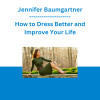 Jennifer Baumgartner - How to Dress Better and Improve Your Life