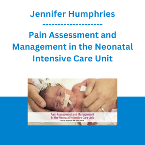 Jennifer Humphries - Pain Assessment and Management in the Neonatal Intensive Care Unit