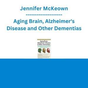 Jennifer McKeown - Aging Brain, Alzheimer's Disease and Other Dementias: Bridge the Communication Gap, Manage Challenging Behaviors and Connect with Your Clients and Their Caregivers