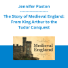 Jennifer Paxton - The Story of Medieval England: From King Arthur to the Tudor Conquest