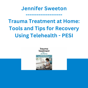 Jennifer Sweeton - Trauma Treatment at Home: Tools and Tips for Recovery Using Telehealth - PESI