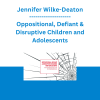 Jennifer Wilke-Deaton - Oppositional, Defiant & Disruptive Children and Adolescents: Non-medication Approaches to the Most Challenging Behaviors