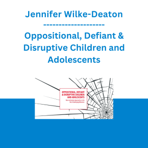 Jennifer Wilke-Deaton - Oppositional, Defiant & Disruptive Children and Adolescents: Non-medication Approaches to the Most Challenging Behaviors