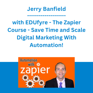 Jerry Banfield with EDUfyre - The Zapier Course - Save Time and Scale Digital Marketing With Automation!