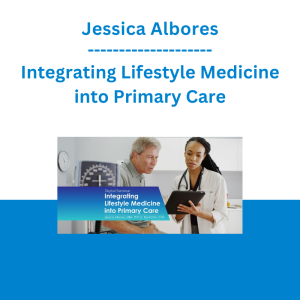 Jessica Albores - Integrating Lifestyle Medicine into Primary Care
