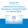 Jessica Hill - A Movement Pro's Guide to Menopause: Training Strategies for Optimal Aging