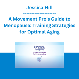 Jessica Hill - A Movement Pro's Guide to Menopause: Training Strategies for Optimal Aging