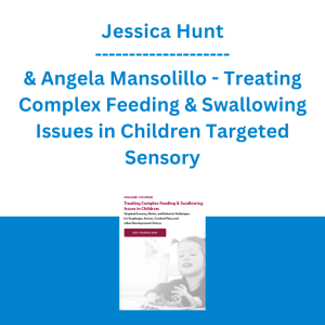 Jessica Hunt & Angela Mansolillo - Treating Complex Feeding & Swallowing Issues in Children Targeted Sensory, Motor, and Behavior Techniques for Dysphagia, Autism, Cerebral Palsy and other Developmental Delays
