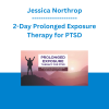 Jessica Northrop - 2-Day Prolonged Exposure Therapy for PTSD: Move Clients from Fear to Freedom with Safe, Evidence-Based Trauma Treatment