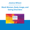 Jessica Wilson - Black Women, Body Image, and Eating Disorders: The Missing Links in Research and Treatment