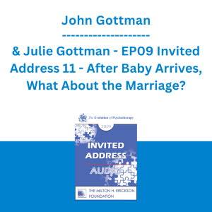 John Gottman & Julie Gottman - EP09 Invited Address 11 - After Baby Arrives, What About the Marriage?