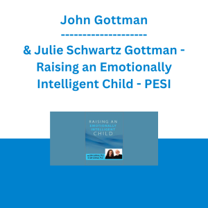 John Gottman & Julie Schwartz Gottman - Raising an Emotionally Intelligent Child - PESI