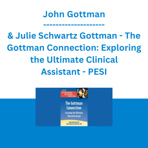 John Gottman & Julie Schwartz Gottman - The Gottman Connection: Exploring the Ultimate Clinical Assistant - PESI