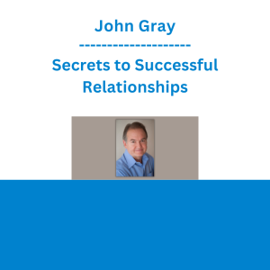 John Gray - Secrets to Successful Relationships