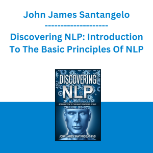 John James Santangelo - Discovering NLP: Introduction To The Basic Principles Of NLP