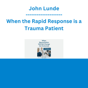John Lunde - When the Rapid Response is a Trauma Patient