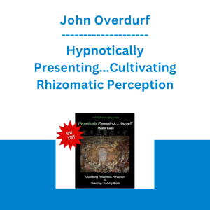John Overdurf - Hypnotically Presenting...Cultivating Rhizomatic Perception
