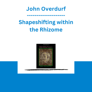 John Overdurf - Shapeshifting within the Rhizome