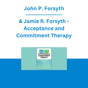 John P. Forsyth & Jamie R. Forsyth - Acceptance and Commitment Therapy: Experiential Intensive ACT Training