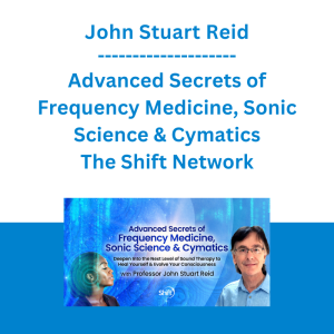 John Stuart Reid - Advanced Secrets of Frequency Medicine, Sonic Science & Cymatics - The Shift Network