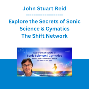 John Stuart Reid - Explore the Secrets of Sonic Science & Cymatics - The Shift Network