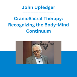 John Upledger - CranioSacral Therapy: Recognizing the Body-Mind Continuum
