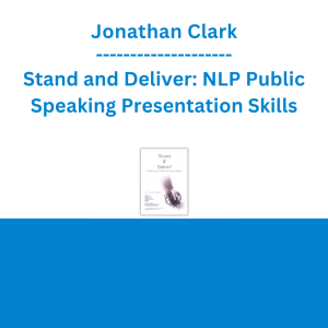 Jonathan Clark - Stand and Deliver: NLP Public Speaking Presentation Skills
