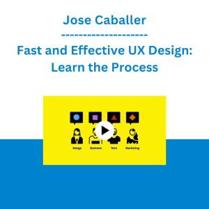 Jose Caballer - Fast and Effective UX Design: Learn the Process