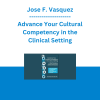 Jose F. Vasquez - Advance Your Cultural Competency in the Clinical Setting: DSM-5® Guidelines, Ethical Standards and Multicultural Awareness