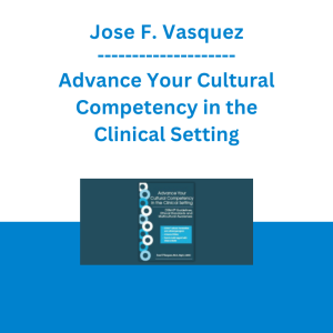 Jose F. Vasquez - Advance Your Cultural Competency in the Clinical Setting: DSM-5® Guidelines, Ethical Standards and Multicultural Awareness