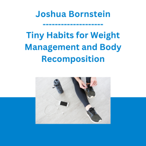 Joshua Bornstein - Tiny Habits for Weight Management and Body Recomposition