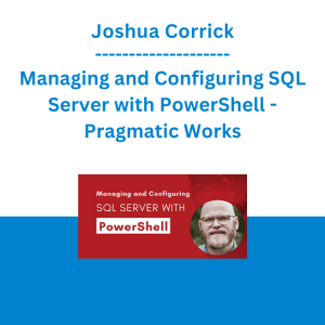 Joshua Corrick - Managing and Configuring SQL Server with PowerShell - Pragmatic Works