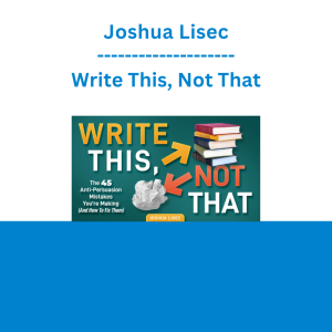 Joshua Lisec - Write This, Not That: The 45 Anti-Persuasion Mistakes You're Making (And How To Fix Them)