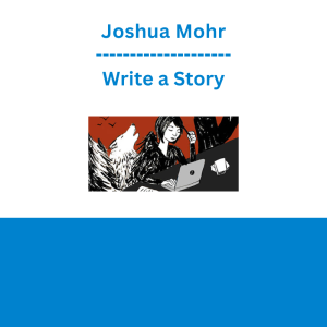 Joshua Mohr - Write a Story