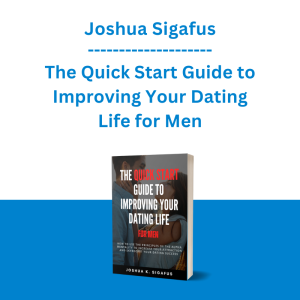 Joshua Sigafus - The Quick Start Guide to Improving Your Dating Life for Men