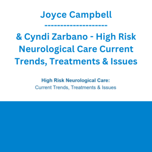Joyce Campbell & Cyndi Zarbano - High Risk Neurological Care Current Trends, Treatments & Issues