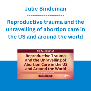 Julie Bindeman - Reproductive trauma and the unravelling of abortion care in the US and around the world
