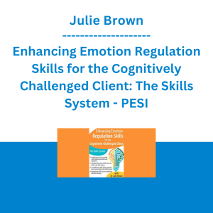 Julie Brown - Enhancing Emotion Regulation Skills for the Cognitively Challenged Client: The Skills System - PESI