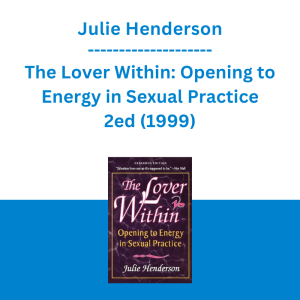 Julie Henderson - The Lover Within: Opening to Energy in Sexual Practice 2ed (1999)