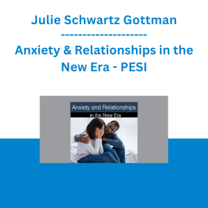 Julie Schwartz Gottman - Anxiety & Relationships in the New Era - PESI