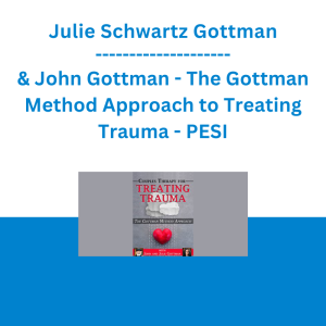 Julie Schwartz Gottman & John Gottman - The Gottman Method Approach to Treating Trauma - PESI