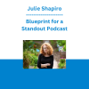 Julie Shapiro - Blueprint for a Standout Podcast