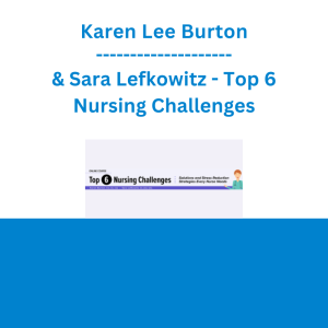 Karen Lee Burton & Sara Lefkowitz - Top 6 Nursing Challenges: Solutions and Stress Reduction Strategies Every Nurse Needs