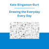 Kate Bingaman-Burt - Drawing the Everyday Every Day