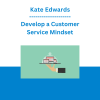 Kate Edwards - Develop a Customer Service Mindset
