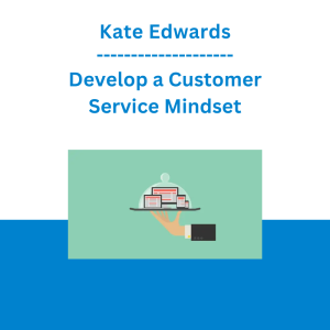 Kate Edwards - Develop a Customer Service Mindset