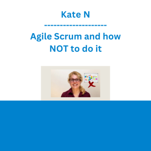 Kate N - Agile Scrum and how NOT to do it