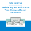 Kate Northrup - Heal the Way You Work: Create Time, Money and Energy Abundance