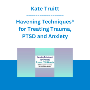 Kate Truitt - Havening Techniques® for Treating Trauma, PTSD and Anxiety: NEW Strategies for Overcoming Fear and Building Resilience